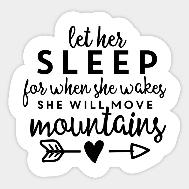 Let Her Sleep For When She Wakes She Will Move Mountains
